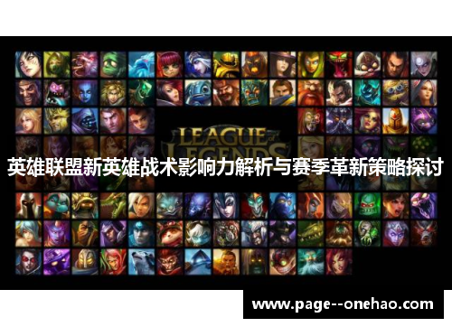 英雄联盟新英雄战术影响力解析与赛季革新策略探讨 英雄联盟新英雄战术影响力解析与赛季革新策略探讨