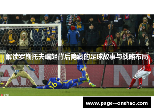 解读罗斯托夫崛起背后隐藏的足球故事与战略布局