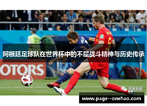 阿根廷足球队在世界杯中的不屈战斗精神与历史传承