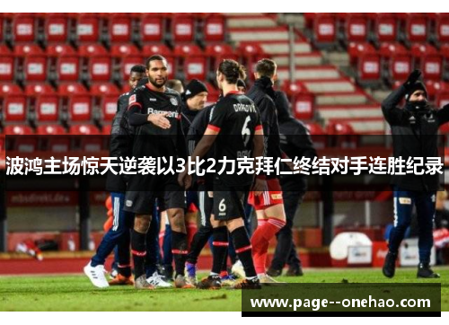 波鸿主场惊天逆袭以3比2力克拜仁终结对手连胜纪录