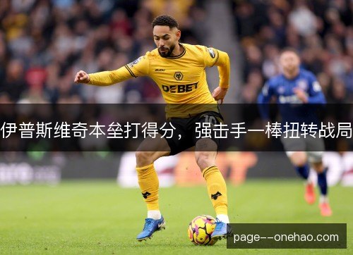 伊普斯维奇本垒打得分,强击手一棒扭转战局 伊普斯维奇本垒打得分,强击手一棒扭转战局