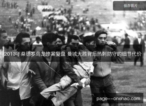 2013年桑德罗乌龙惨案复盘 曼城大胜背后热刺防守的细节代价 2013年桑德罗乌龙惨案复盘 曼城大胜背后热刺防守的细节代价